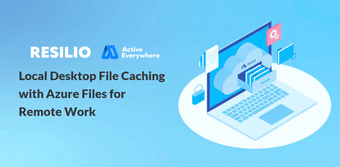 Local Desktop File Caching with Azure Files for Remote Work | Resilio Blog