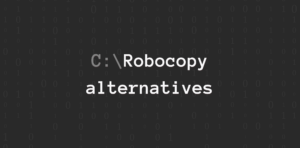 7 Robocopy Alternatives for Fast, Easy, and Reliable Sync